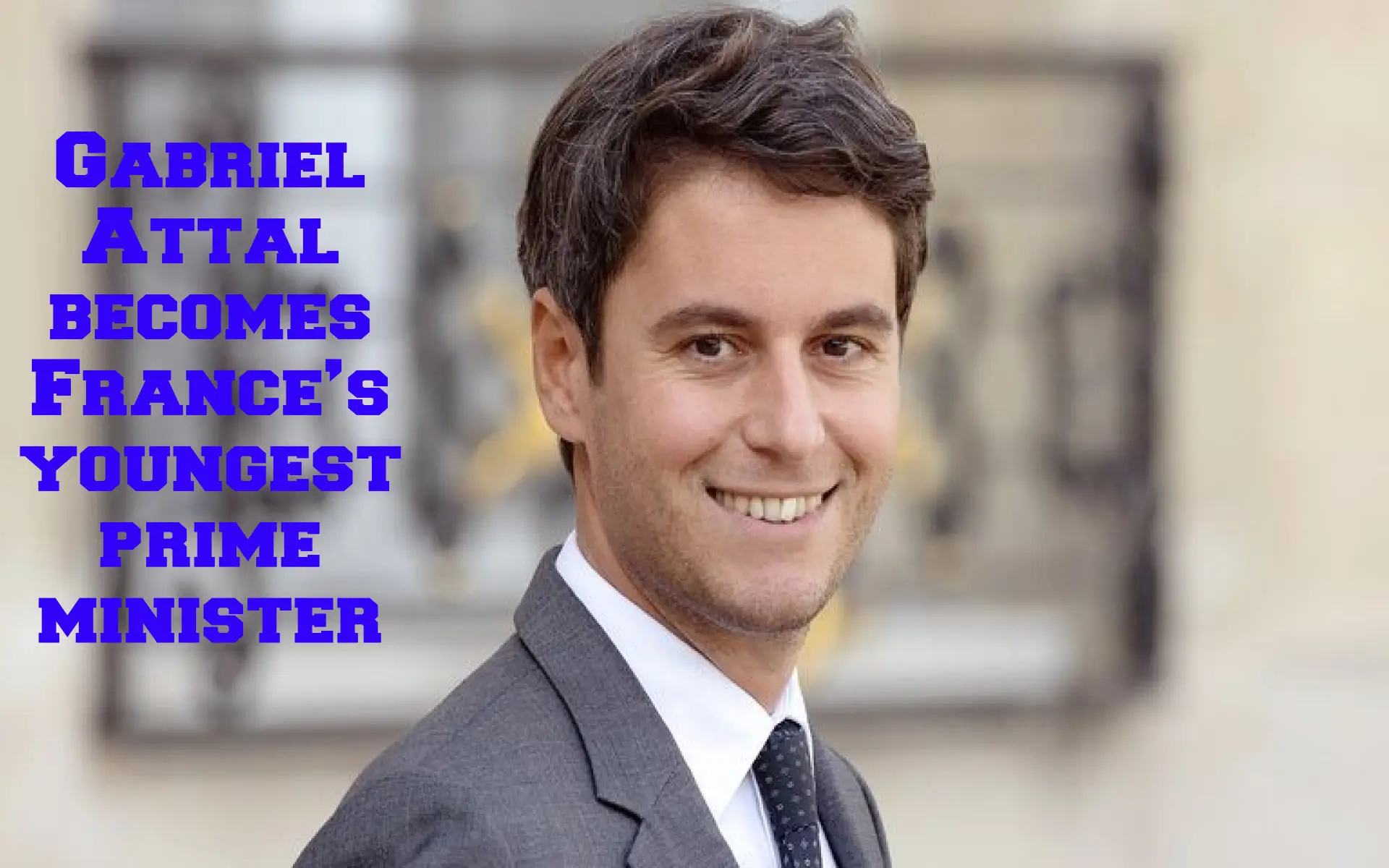 Gabriel Attal France Youngest Prime Minister