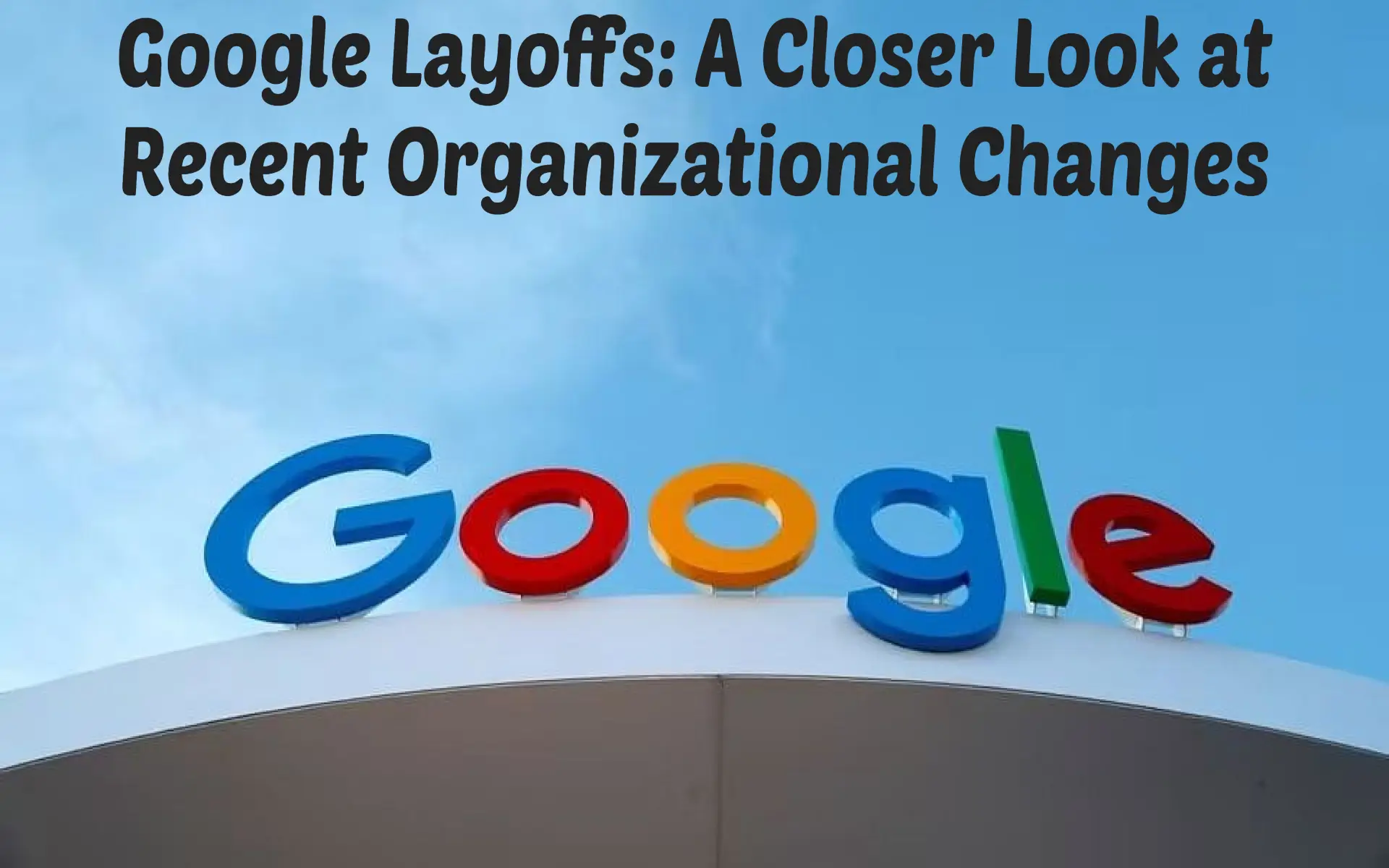 Google Layoffs A Closer Look at Recent Organizational Changes Texas43